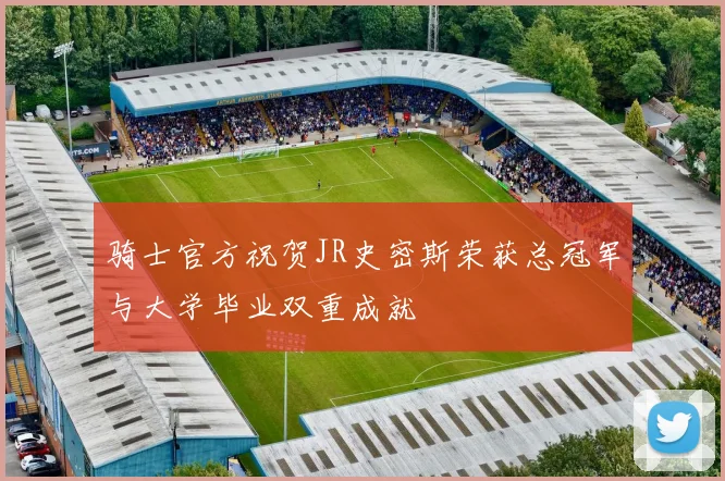 骑士官方祝贺JR史密斯荣获总冠军与大学毕业双重成就