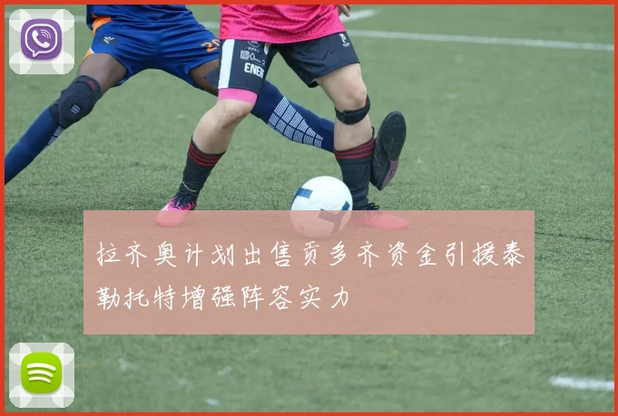 拉齐奥计划出售贡多齐资金引援泰勒托特增强阵容实力